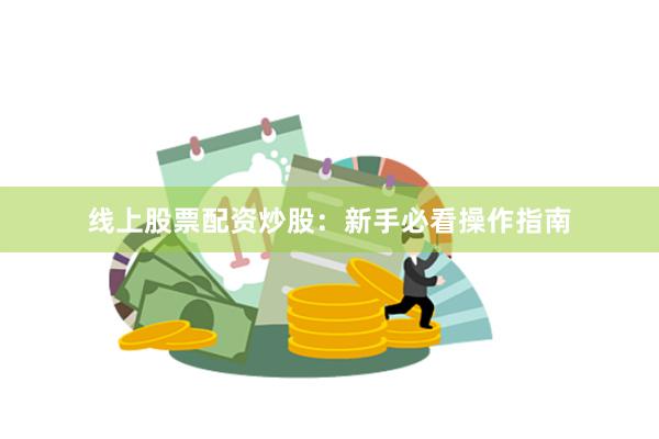 线上股票配资炒股：新手必看操作指南